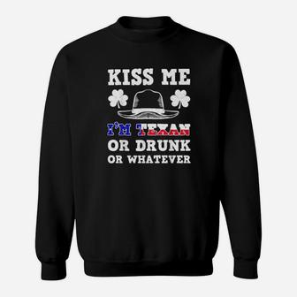 Kiss Me I'm Texan Or Drunk Or Whatever St Patrick Day Sweatshirt - Monsterry AU