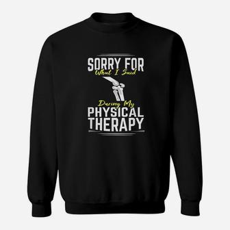 Knee Surgery Sorry For What I Said Physical Therapy Recover Sweatshirt | Crazezy CA
