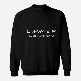 Lawyer I Will Be There For You Sweatshirt - Thegiftio UK