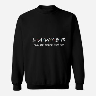 Lawyer Ill Be There For You Funny Lawyer Attorney Gift Sweatshirt - Thegiftio UK