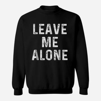 Leave Me Alone Sweatshirt | Crazezy AU