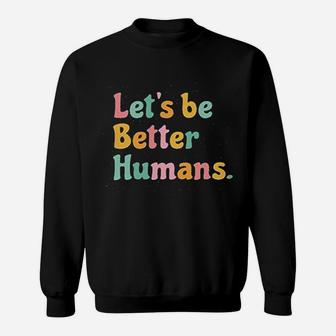 Lets Be Better Humans Sweatshirt | Crazezy DE