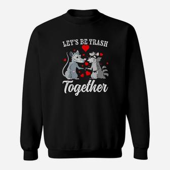 Lets Be Trash Together Love Possum Raccoon Valentines Day Sweatshirt - Monsterry AU