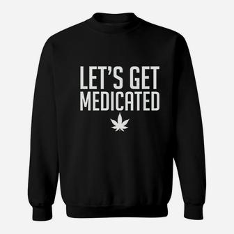 Lets Get Medicated Sweatshirt | Crazezy DE