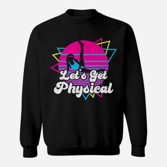 Let's Get Physical For A Fitness 80'S Lover Gift Sweatshirt | Crazezy