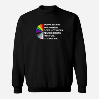 Lgbt Equal Rights For Others Does Not Mean Fewer Rights For You Its Not Pie Sweatshirt - Monsterry