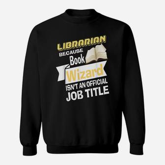 Librarian Bcs Book Wizard Isn't A Job Title - Library Sweatshirt | Crazezy
