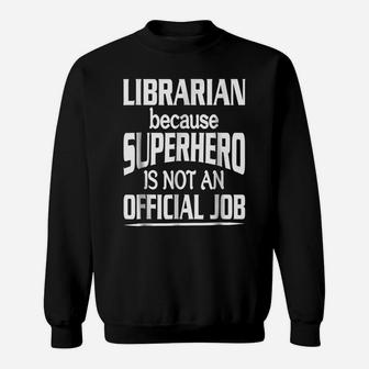 Librarian Because Superhero Isn't A Job Title Sweatshirt | Crazezy