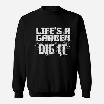 Life Is A Garden Dig It Sweatshirt | Crazezy UK
