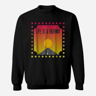 Life Is A Highway Sweatshirt | Crazezy AU