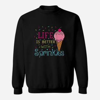 Life Is Better With Sprinkles Sweet Ice Cream Lover Sweatshirt | Crazezy