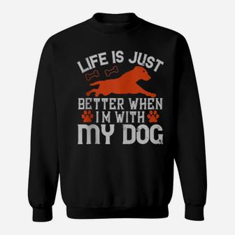 Life Is Just Better When I'm With My Dog Sweatshirt - Monsterry