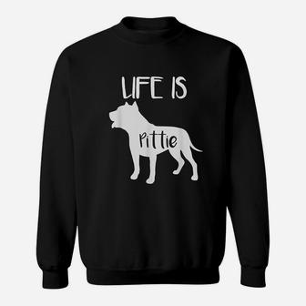 Life Is Pittie Pitbull Terrier Dog Lover Sweatshirt | Crazezy UK