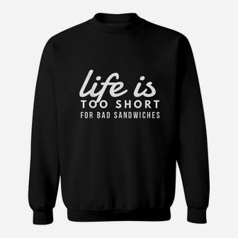 Life Is Too Short For Bad Sandwiches Sweatshirt | Crazezy AU