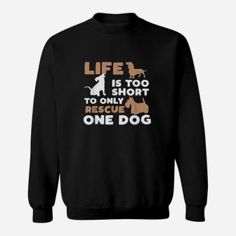 Life Is Too Short To Only Rescue One Dog Sweatshirt | Crazezy CA