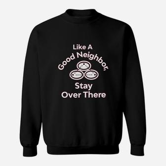 Like A Good Neighbor Stay Over There Funny Full Sweatshirt | Crazezy UK