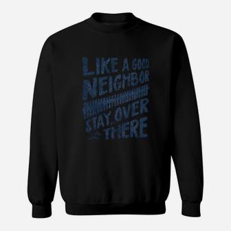 Like A Good Neighbor Stay Over There Sweatshirt | Crazezy UK