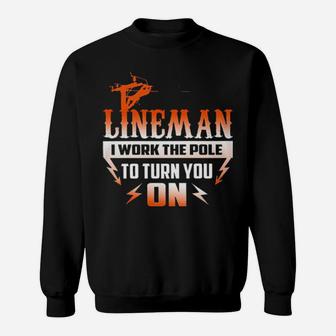 Lineman I Work The Pole To Turn You On Sweatshirt - Monsterry