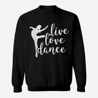 Live Love Dance - Cute Dancer - Dance Teacher - Ballet Sweatshirt | Crazezy