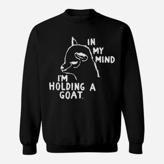 Llama In My Mind I Am Holding A Goat Sweatshirt - Monsterry