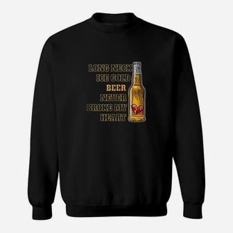 Long Neck Ice Cold Beer Never Broke My Heart Sweatshirt | Crazezy