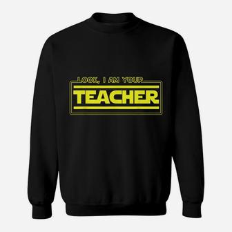 Look, I Am Your Teacher Funny Instructor Job Coach Sweatshirt | Crazezy