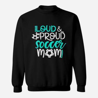 Loud And Proud Soccer Mom Sweatshirt | Crazezy