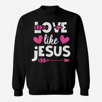 Love Like Jesus Quotes Christian Religious Easter Day Sweatshirt | Crazezy