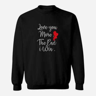 Love You More The End I Win Sweatshirt | Crazezy