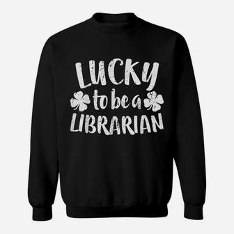 Lucky To Be A Librarian St Patrick Day Gift Shirt Sweatshirt | Crazezy