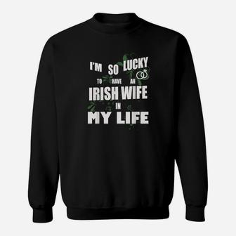 Lucky To Have Irish Wife In Life Patrick Valentine Days Sweatshirt - Monsterry AU