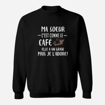 Ma Soeur C'est Comme Le Cafe Elle A Un Grain Mais Je L'adore Sweatshirt - Monsterry CA