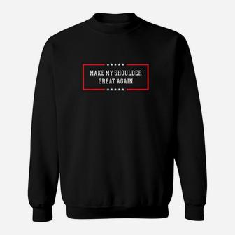 Make My Shoulder Great Again Funny Post Surgery Gift Sweatshirt - Thegiftio UK