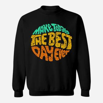 Make Today The Best Day Ever Daily Inspirational Motivation Sweatshirt Sweatshirt | Crazezy CA