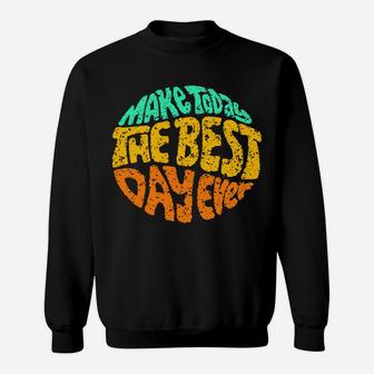 Make Today The Best Day Ever Daily Inspirational Motivation Sweatshirt Sweatshirt | Crazezy