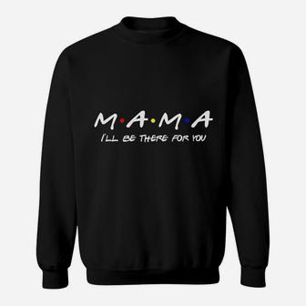Mama I Will Be There For You Sweatshirt | Crazezy CA