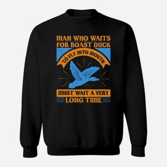 Man Who Waits For Roast Duck To Fly Into Mouth Must Wait A Very Very Long Time Sweatshirt - Monsterry