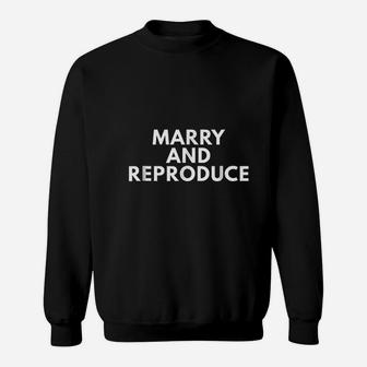 Marry And Reproduce Sweatshirt | Crazezy