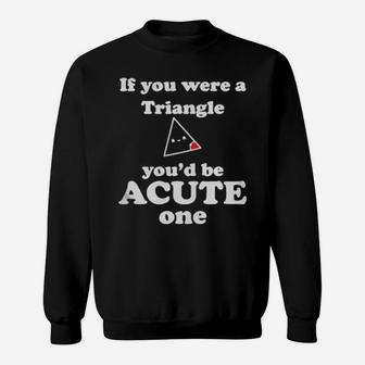 Math Beat Valentines Day If You Were A Triangle You Would Be Acute One Sweatshirt - Monsterry