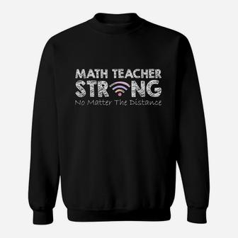 Math Teacher Strong No Matter The Distance Math Teacher Gift Sweatshirt | Crazezy