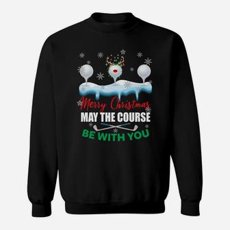 May The Course Be With You Funny Golf Lovers Christmas Gifts Sweatshirt Sweatshirt | Crazezy