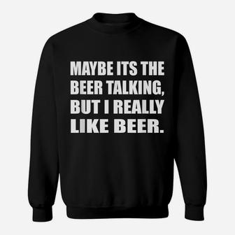 Maybe Its The Beer Talking But I Really Like Beer Drinking Sweatshirt | Crazezy