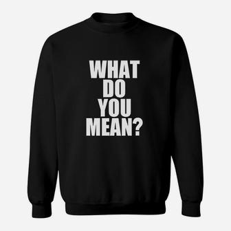 Men What Do You Mean Sweatshirt | Crazezy AU
