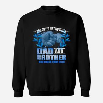 Mens Funny Fathers Day God Gifted Me Two Titles Dad And Brother Sweatshirt | Crazezy