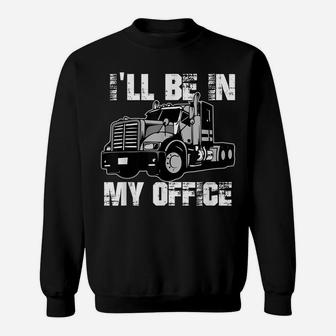 Mens Funny I'll Be In My Office Trucker Dad Sweatshirt | Crazezy