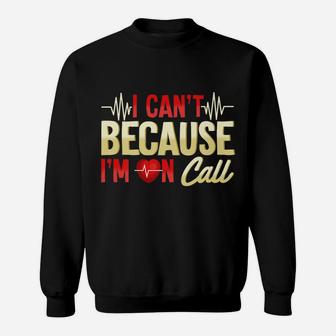 Mens I Can't Because I'm On Call Medical Gift Doctor Nurse Emt Sweatshirt | Crazezy