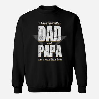 Mens I Have Two Titles Dad And Papa Funny Shirt Fathers Day Gift Sweatshirt | Crazezy UK