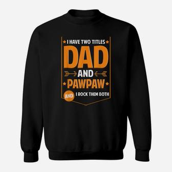 Mens I Have Two Titles Dad And Pawpaw Gifts Pawpaw Fathers Day Sweatshirt | Crazezy