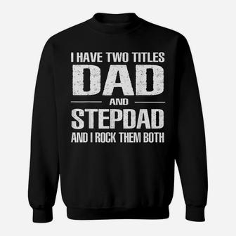 Mens I Have Two Titles Dad And Step-Dad Cool Fathers Day Gift Sweatshirt | Crazezy