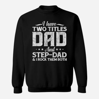 Mens I Have Two Titles Dad And Step-Dad Distressed Father's Day Sweatshirt | Crazezy